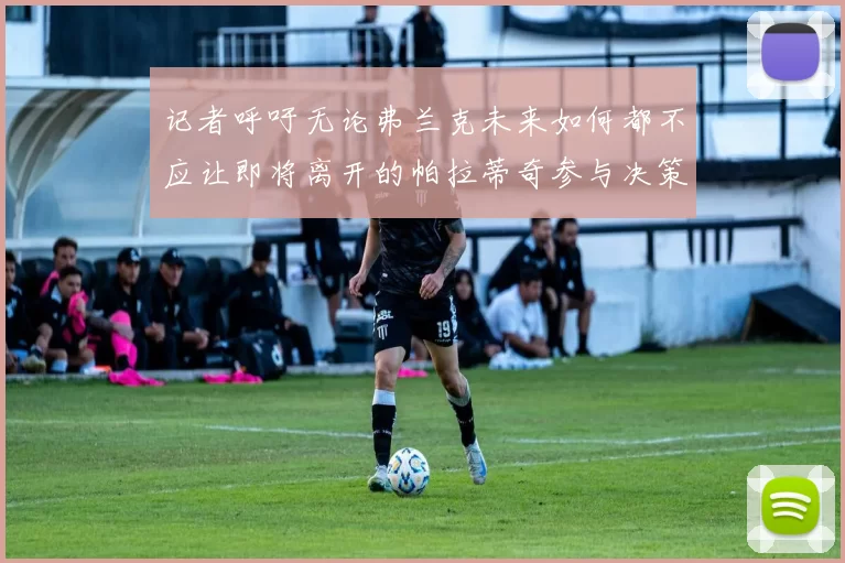 记者呼吁无论弗兰克未来如何都不应让即将离开的帕拉蒂奇参与决策